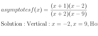 The asymptotes of f(x)=((x+1)(x-2))/((x+2)(x-9)) is Vertical: x=-2,x=9,Horizontal: y=1